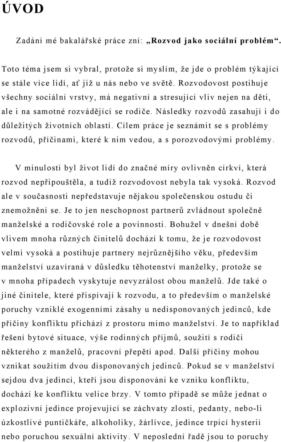 Cílem práce je seznámit se s problémy rozvodů, příčinami, které k nim vedou, a s porozvodovými problémy.