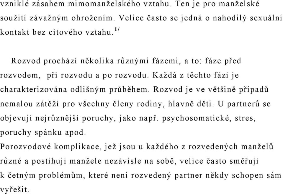 Rozvod je ve většině případů nemalou zátěží pro všechny členy rodiny, hlavně děti. U partnerů se objevují nejrůznější poruchy, jako např.