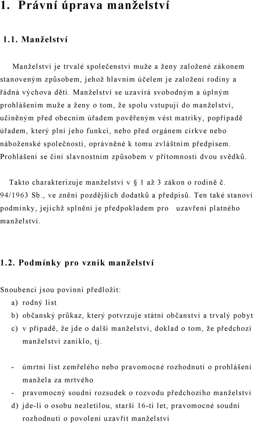 nebo před orgánem církve nebo náboženské společnosti, oprávněné k tomu zvláštním předpisem. Prohlášení se činí slavnostním způsobem v přítomnosti dvou svědků.