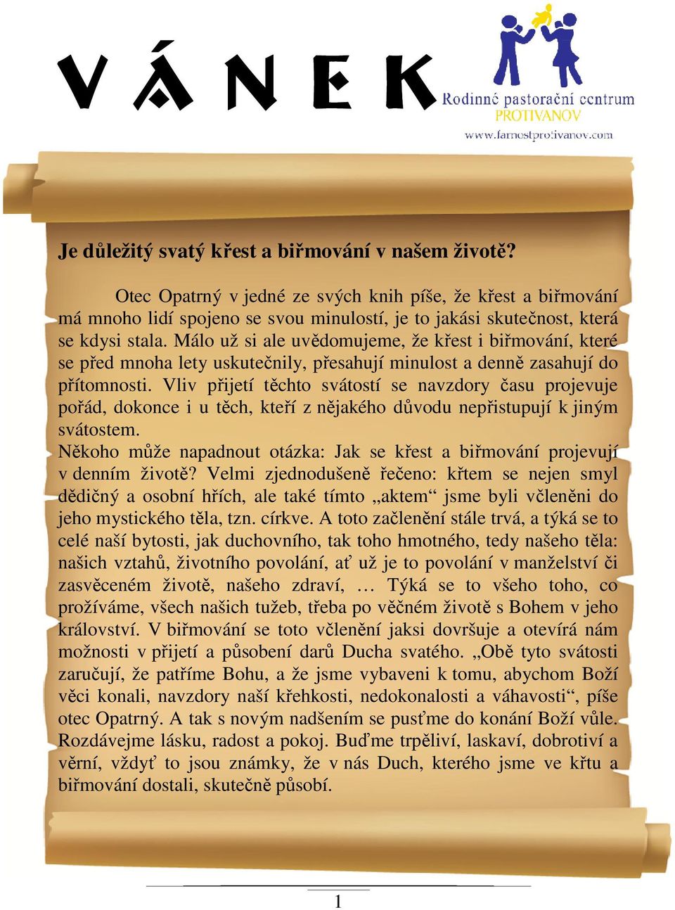 Málo už si ale uvědomujeme, že křest i biřmování, které se před mnoha lety uskutečnily, přesahují minulost a denně zasahují do přítomnosti.