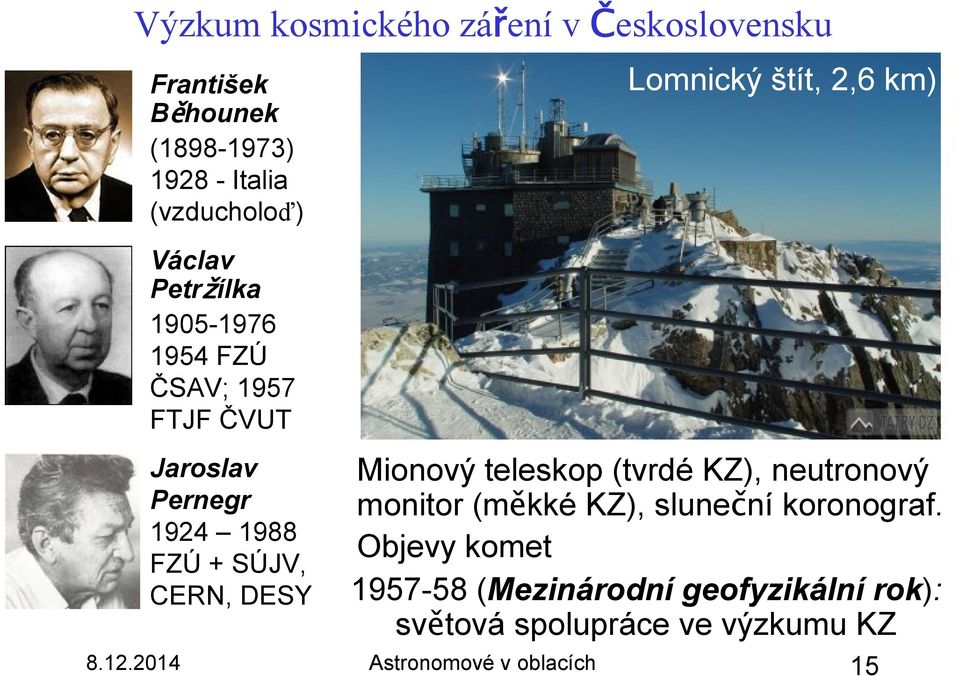 Lomnický štít, 2,6 km) Mionový teleskop (tvrdé KZ), neutronový monitor (měkké KZ), sluneční koronograf.