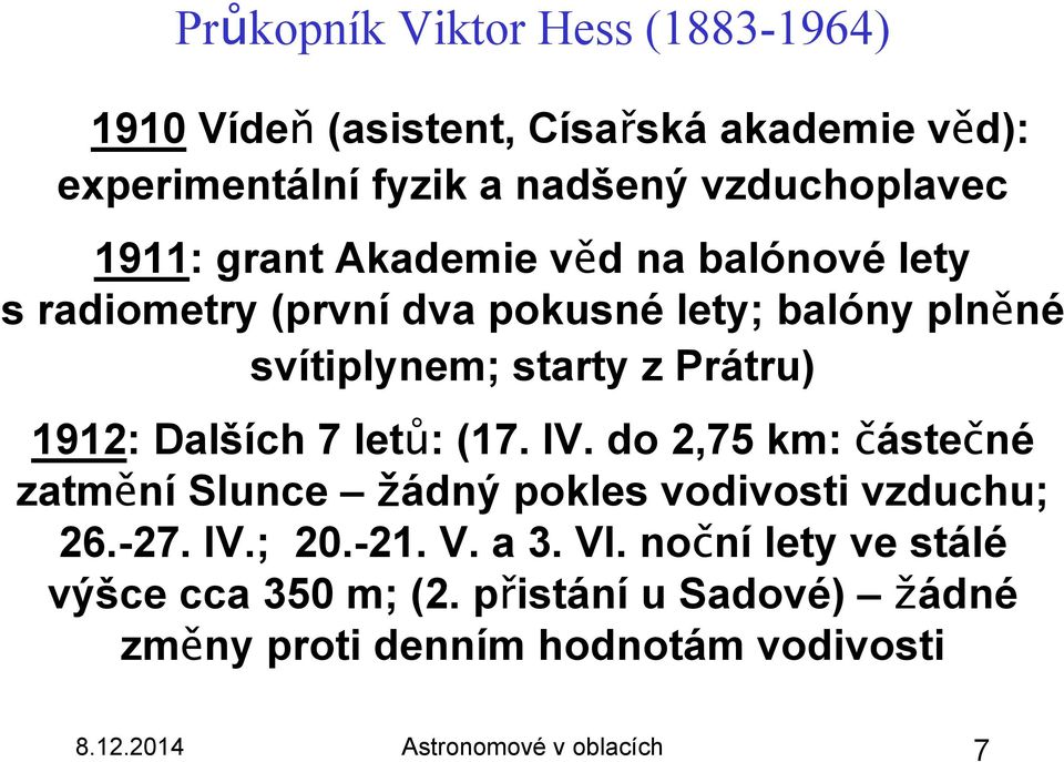 Dalších 7 letů: (17. IV. do 2,75 km: částečné zatmění Slunce žádný pokles vodivosti vzduchu; 26.-27. IV.; 20.-21. V. a 3. VI.