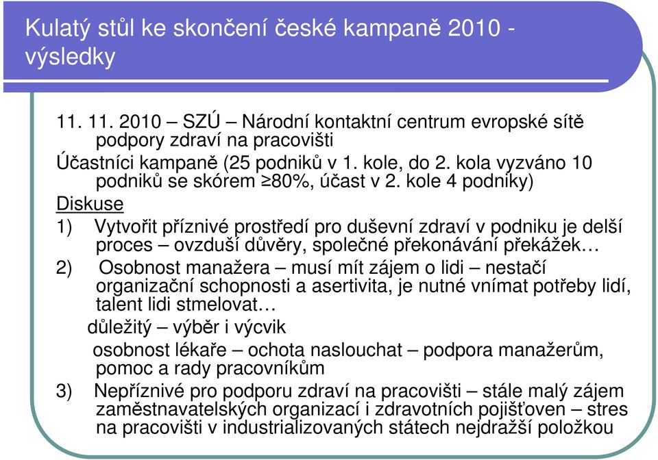 kole 4 podniky) Diskuse 1) Vytvořit příznivé prostředí pro duševní zdraví v podniku je delší proces ovzduší důvěry, společné překonávání překážek 2) Osobnost manažera musí mít zájem o lidi nestačí