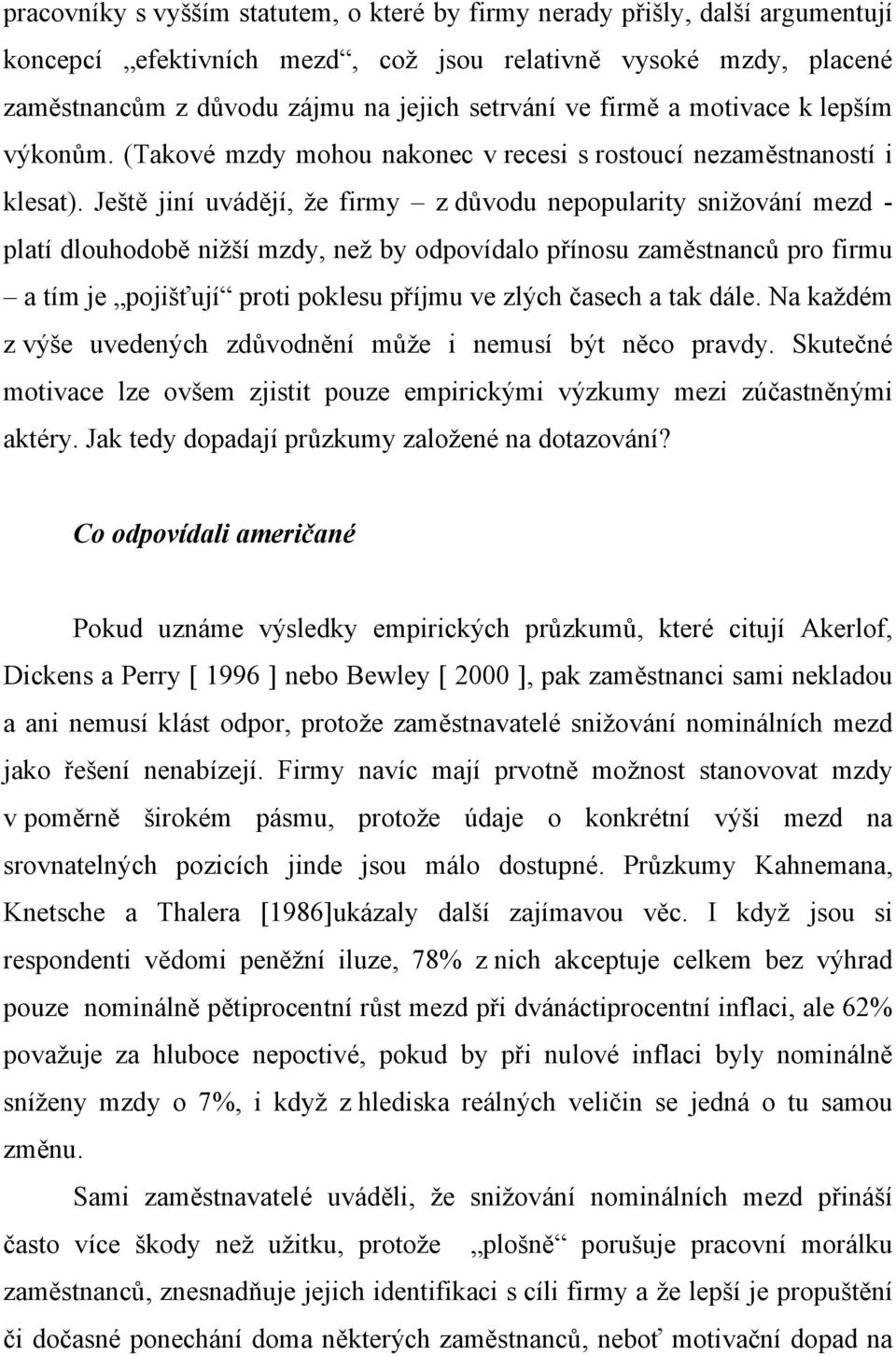 Ještě jiní uvádějí, že firmy z důvodu nepopularity snižování mezd - platí dlouhodobě nižší mzdy, než by odpovídalo přínosu zaměstnanců pro firmu a tím je pojišťují proti poklesu příjmu ve zlých