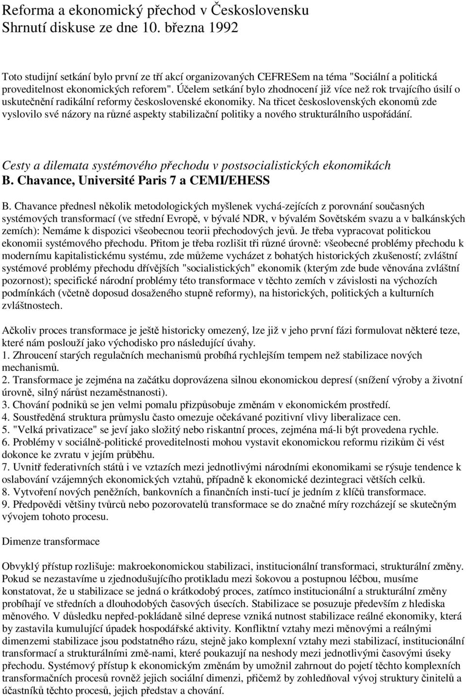 Účelem setkání bylo zhodnocení již více než rok trvajícího úsilí o uskutečnění radikální reformy československé ekonomiky.