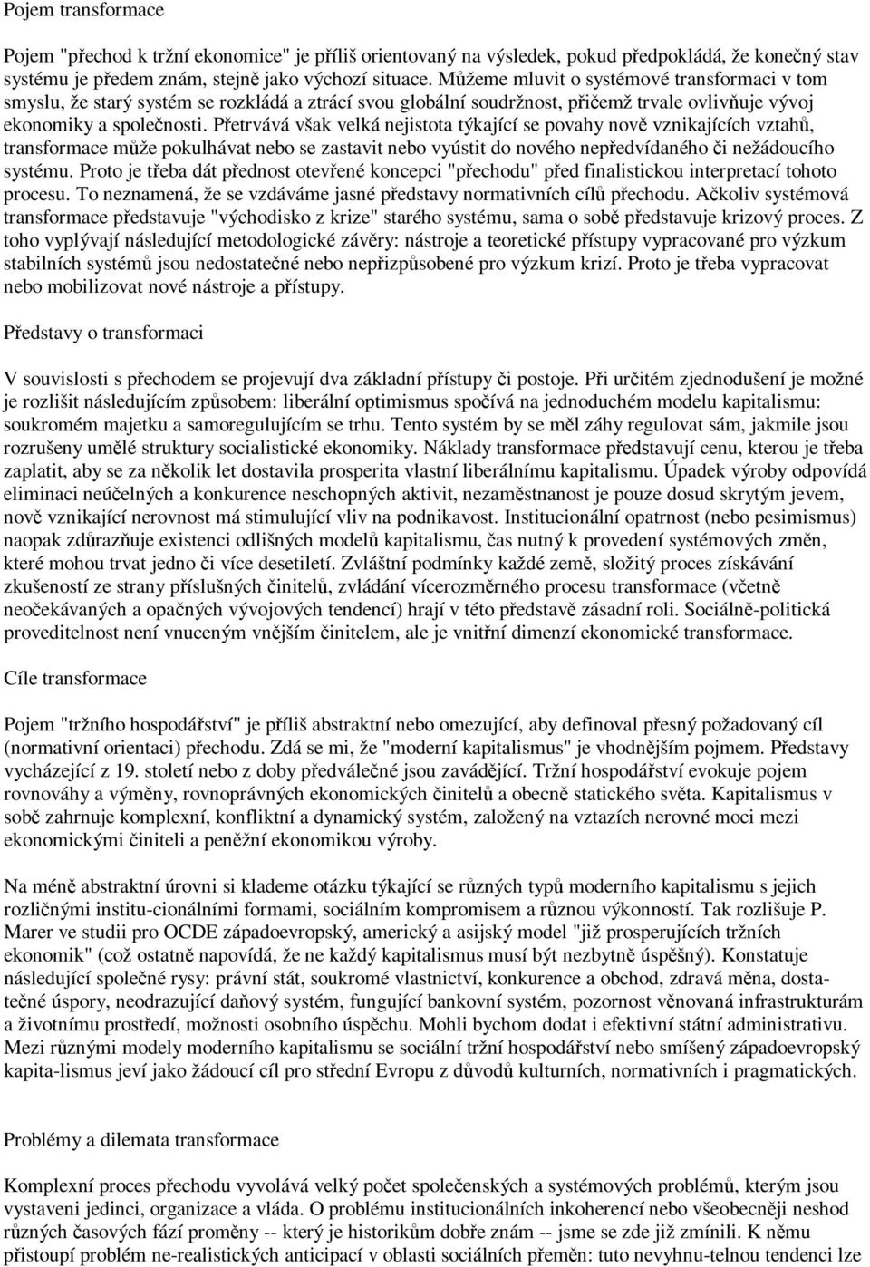 Přetrvává však velká nejistota týkající se povahy nově vznikajících vztahů, transformace může pokulhávat nebo se zastavit nebo vyústit do nového nepředvídaného či nežádoucího systému.