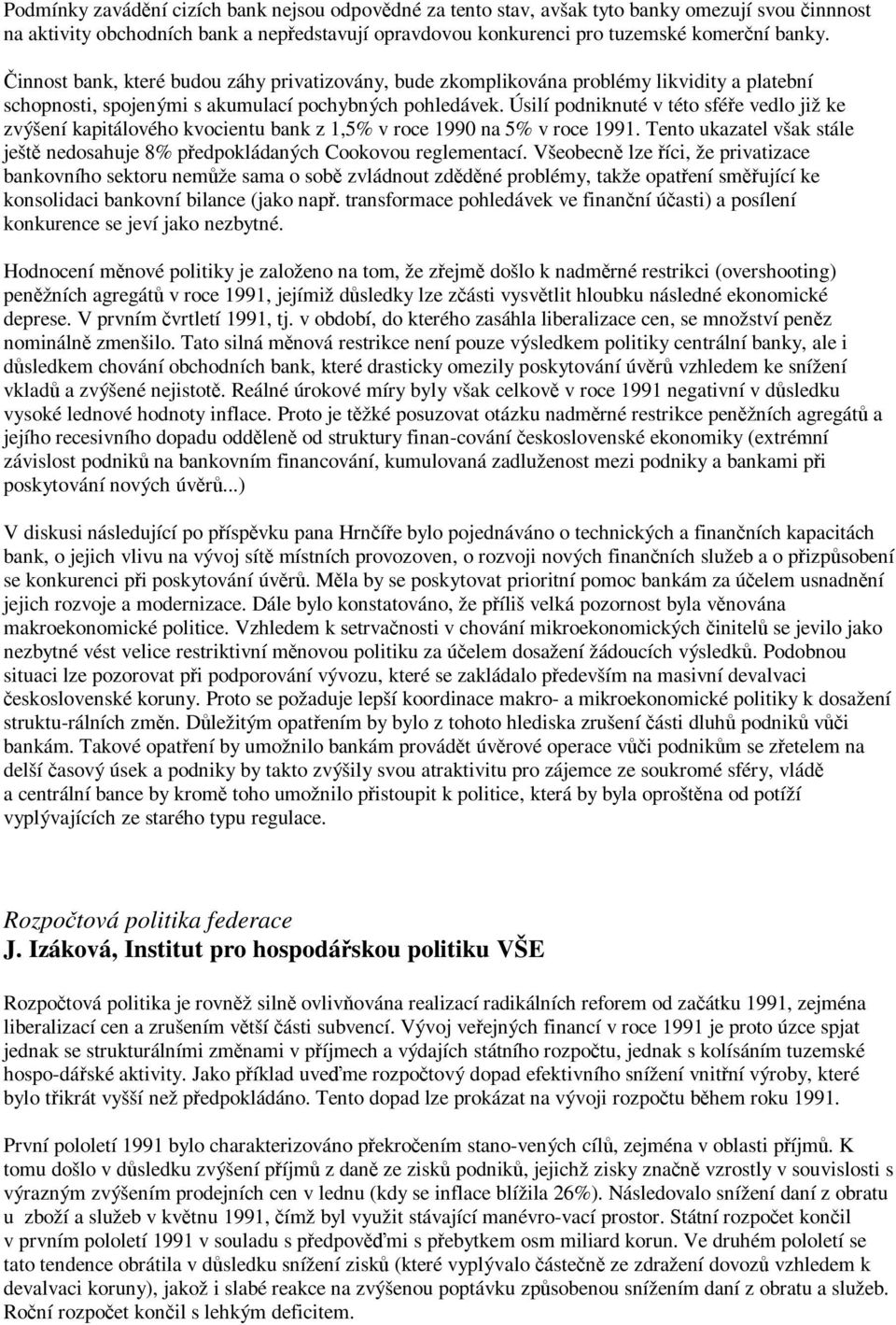 Úsilí podniknuté v této sféře vedlo již ke zvýšení kapitálového kvocientu bank z 1,5% v roce 1990 na 5% v roce 1991.