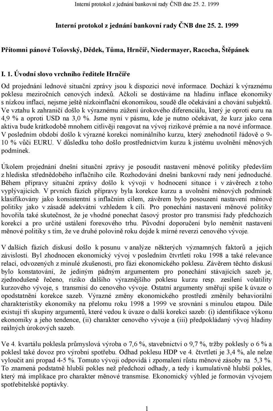 Ačkoli se dostáváme na hladinu inflace ekonomiky s nízkou inflací, nejsme ještě nízkoinflační ekonomikou, soudě dle očekávání a chování subjektů.