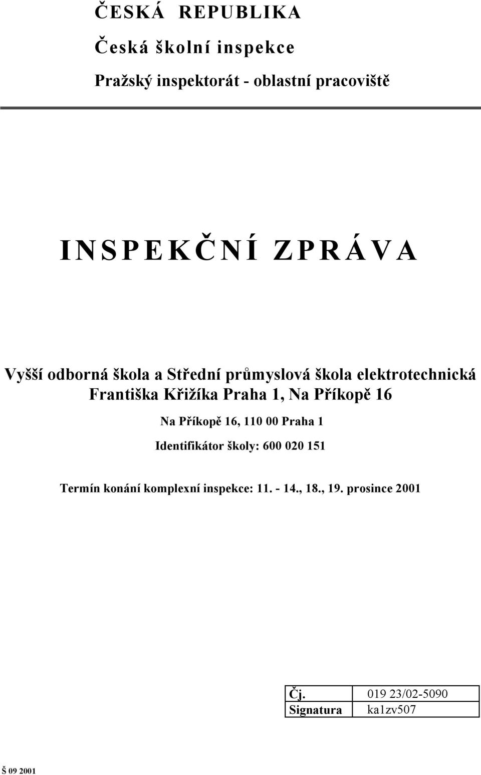 1, Na Příkopě 16 Na Příkopě 16, 110 00 Praha 1 Identifikátor školy: 600 020 151 Termín konání