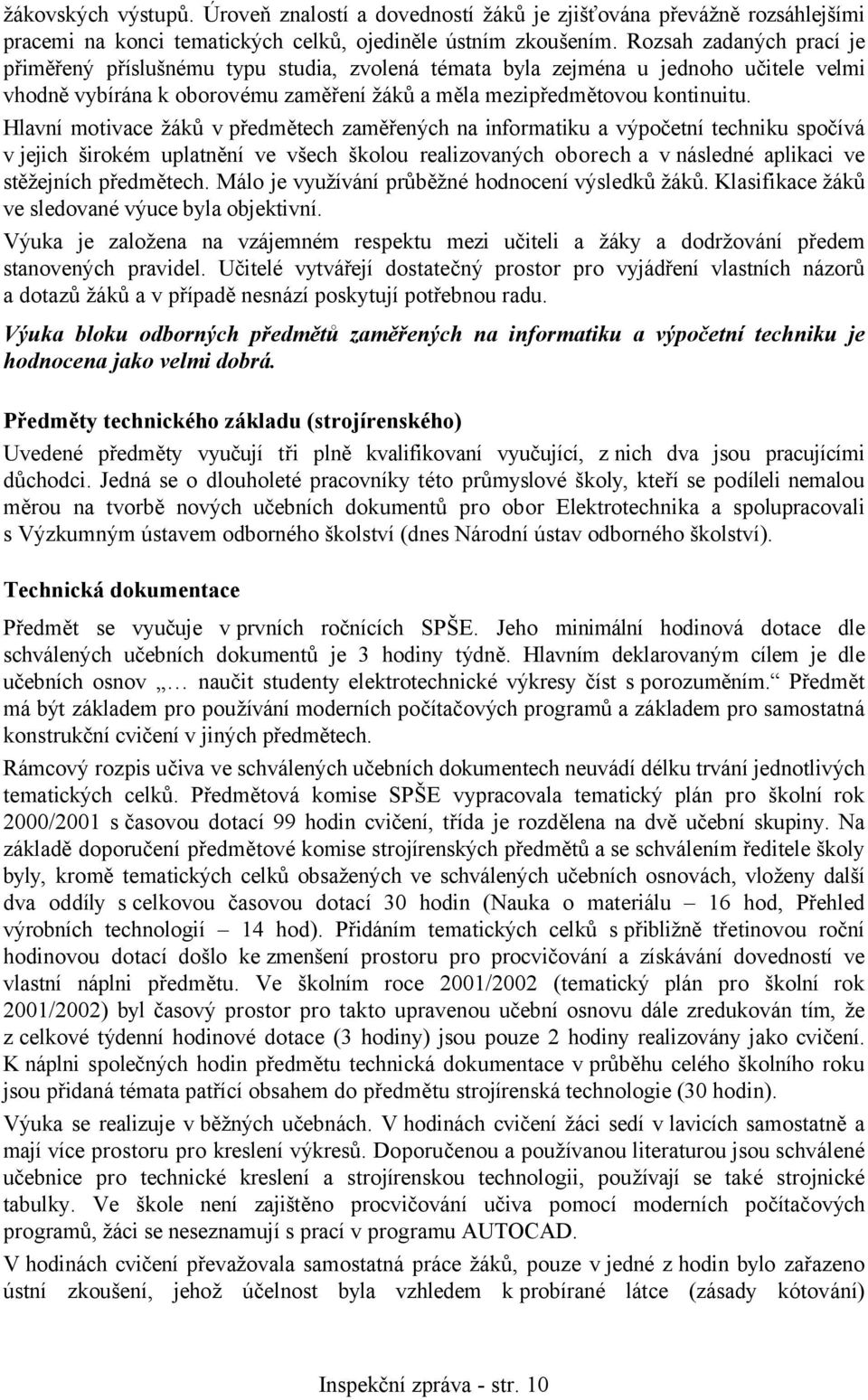 Hlavní motivace žáků v předmětech zaměřených na informatiku a výpočetní techniku spočívá v jejich širokém uplatnění ve všech školou realizovaných oborech a v následné aplikaci ve stěžejních