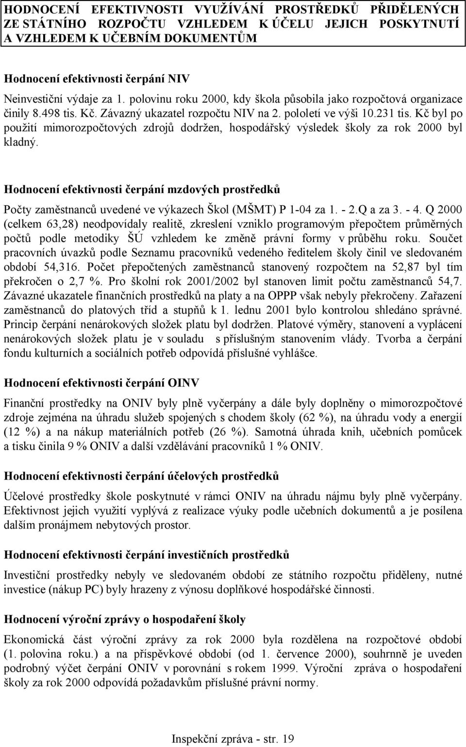 Kč byl po použití mimorozpočtových zdrojů dodržen, hospodářský výsledek školy za rok 2000 byl kladný.