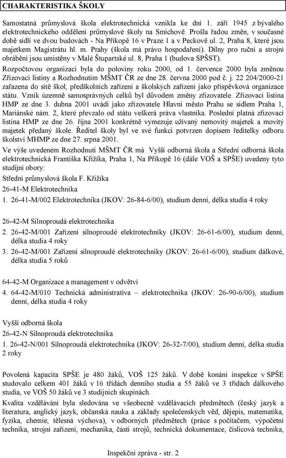 Dílny pro ruční a strojní obrábění jsou umístěny v Malé Štupartské ul. 8, Praha 1 (budova SPŠST). Rozpočtovou organizací byla do poloviny roku 2000, od 1.