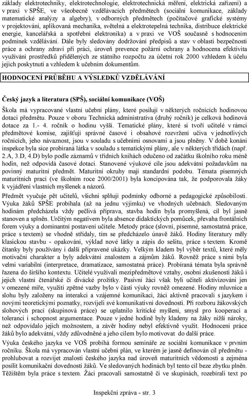 elektronika) a v praxi ve VOŠ současně s hodnocením podmínek vzdělávání.