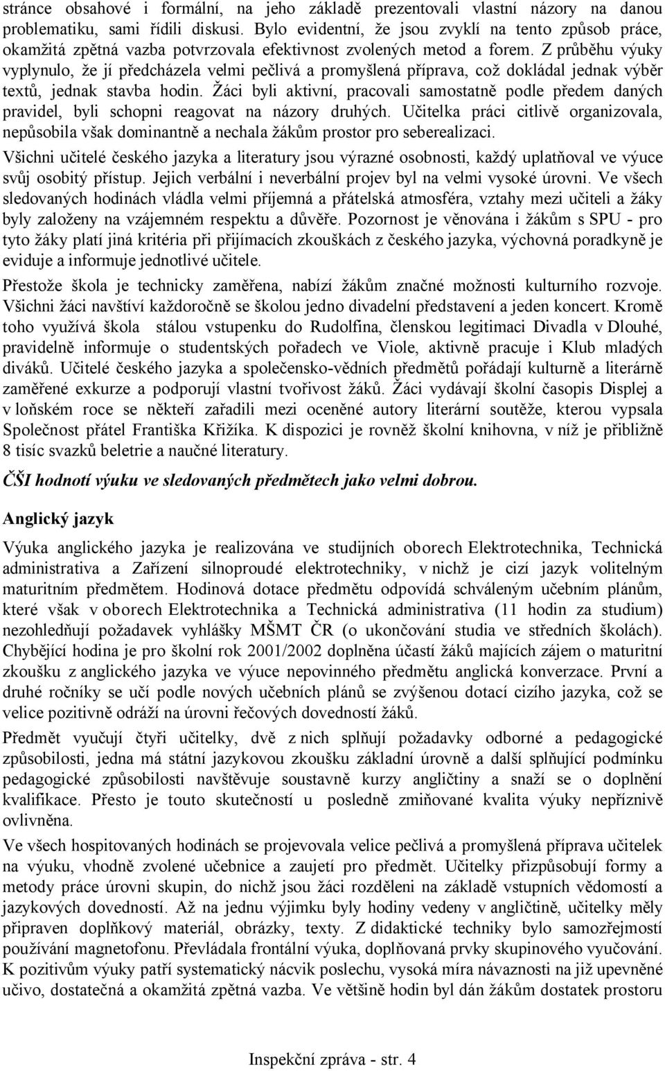 Z průběhu výuky vyplynulo, že jí předcházela velmi pečlivá a promyšlená příprava, což dokládal jednak výběr textů, jednak stavba hodin.