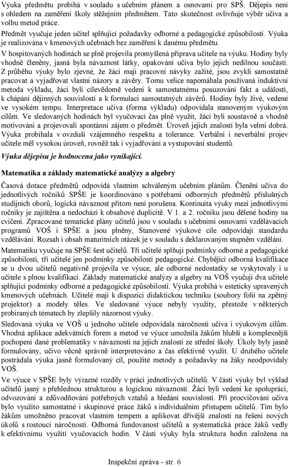 V hospitovaných hodinách se plně projevila promyšlená příprava učitele na výuku. Hodiny byly vhodně členěny, jasná byla návaznost látky, opakování učiva bylo jejich nedílnou součástí.