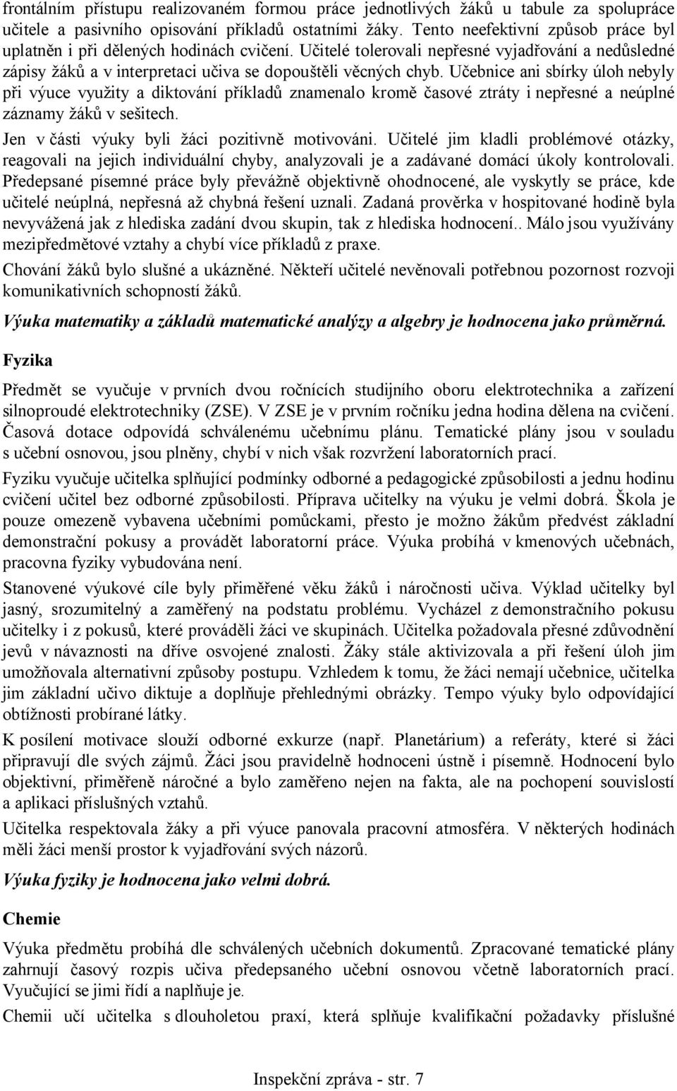 Učebnice ani sbírky úloh nebyly při výuce využity a diktování příkladů znamenalo kromě časové ztráty inepřesné a neúplné záznamy žáků v sešitech. Jen v části výuky byli žáci pozitivně motivováni.