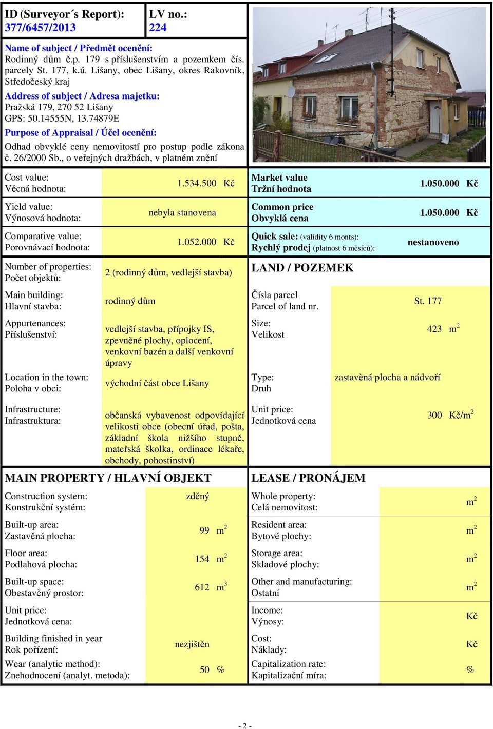 74879E Purpose of Appraisal / Účel ocenění: Odhad obvyklé ceny nemovitostí pro postup podle zákona č. 26/2000 Sb., o veřejných dražbách, v platném znění Cost value: Věcná hodnota: 1.534.