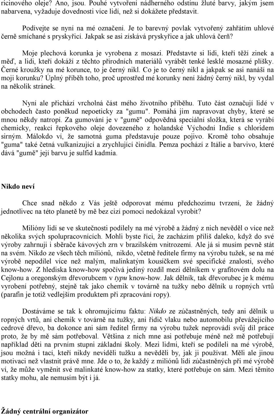 Představte si lidi, kteří těží zinek a měď, a lidi, kteří dokáží z těchto přírodních materiálů vyrábět tenké lesklé mosazné plíšky. Černé kroužky na mé korunce, to je černý nikl.