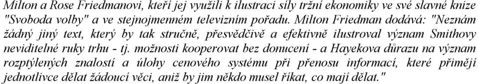 Milton Friedman dodává: "Neznám žádný jiný text, který by tak stručně, přesvědčivě a efektivně ilustroval význam Smithovy