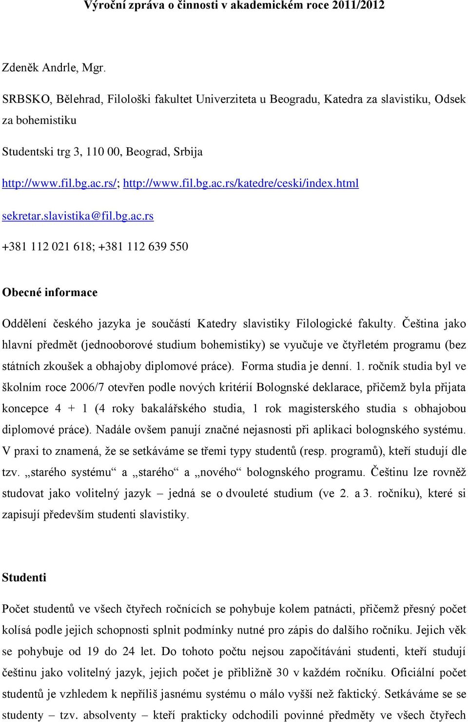 html sekretar.slavistika@fil.bg.ac.rs +381 112 021 618; +381 112 639 550 Obecné informace Oddělení českého jazyka je součástí Katedry slavistiky Filologické fakulty.