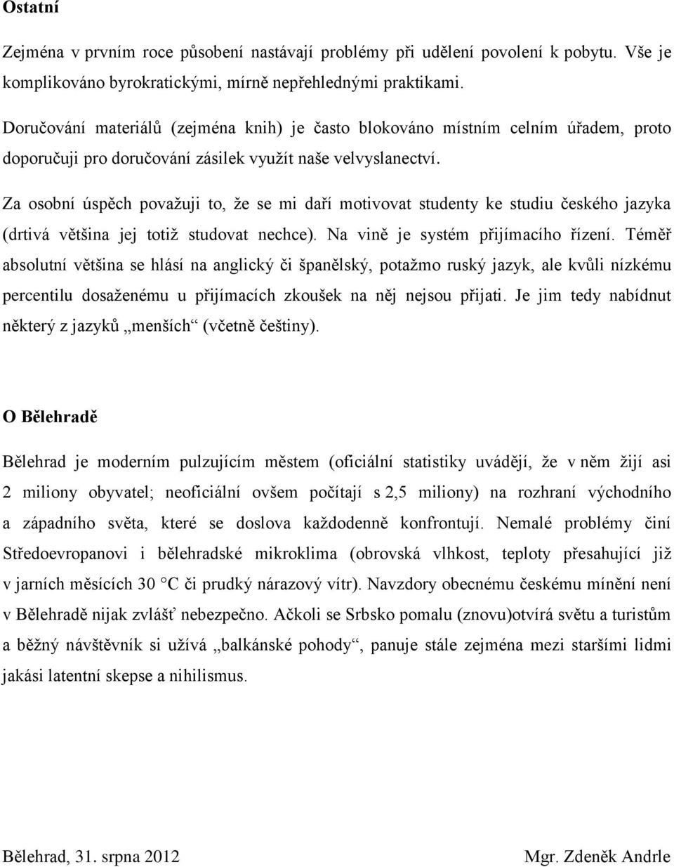 Za osobní úspěch považuji to, že se mi daří motivovat studenty ke studiu českého jazyka (drtivá většina jej totiž studovat nechce). Na vině je systém přijímacího řízení.