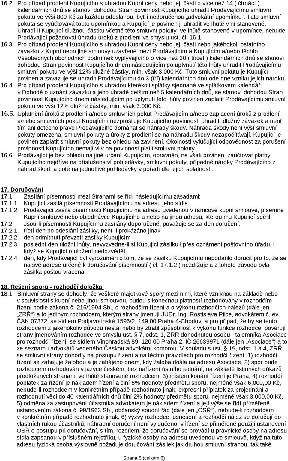 Uhradí-li Kupující dlužnou částku včetně této smluvní pokuty ve lhůtě stanovené v upomínce, nebude Prodávající požadovat úhradu úroků z prodlení ve smyslu ust. čl. 16.1. 16.3.