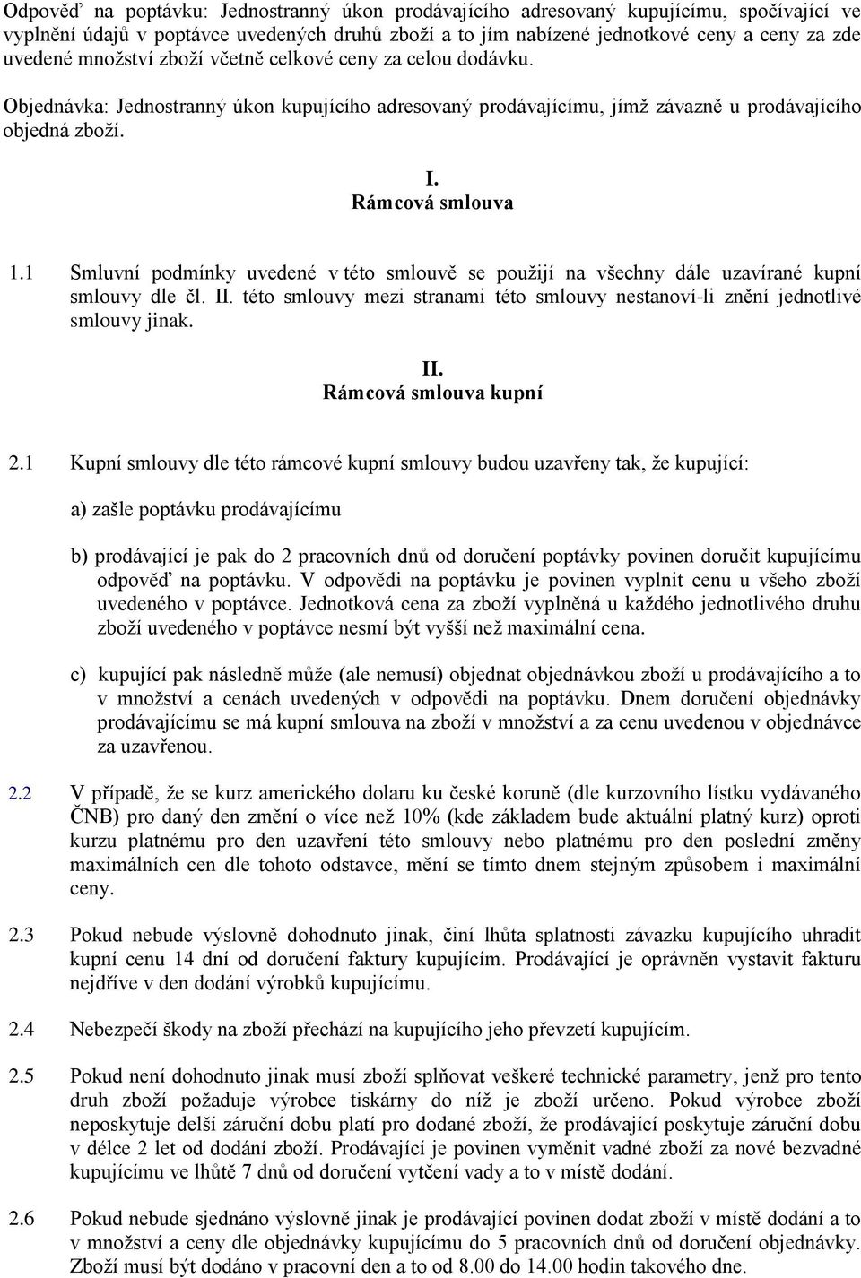 1 Smluvní podmínky uvedené v této smlouvě se použijí na všechny dále uzavírané kupní smlouvy dle čl. II. této smlouvy mezi stranami této smlouvy nestanoví-li znění jednotlivé smlouvy jinak. II. Rámcová smlouva kupní 2.