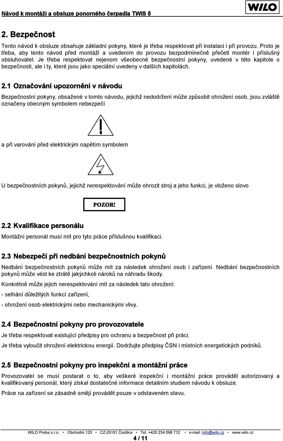 Je třeba respektovat nejenom všeobecné bezpečnostní pokyny, uvedené v této kapitole o bezpečnosti, ale i ty, které jsou jako speciální uvedeny v dalších kapitolách. 2.