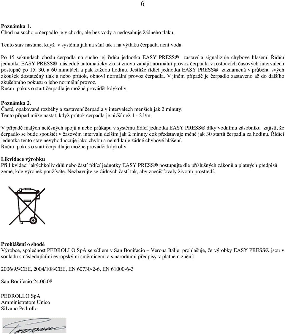 Řídící jednotka EASY PRESS následně automaticky zkusí znovu zahájit normální provoz čerpadla v rostoucích časových intervalech postupně po 15, 30, a 60 minutách a pak každou hodinu.