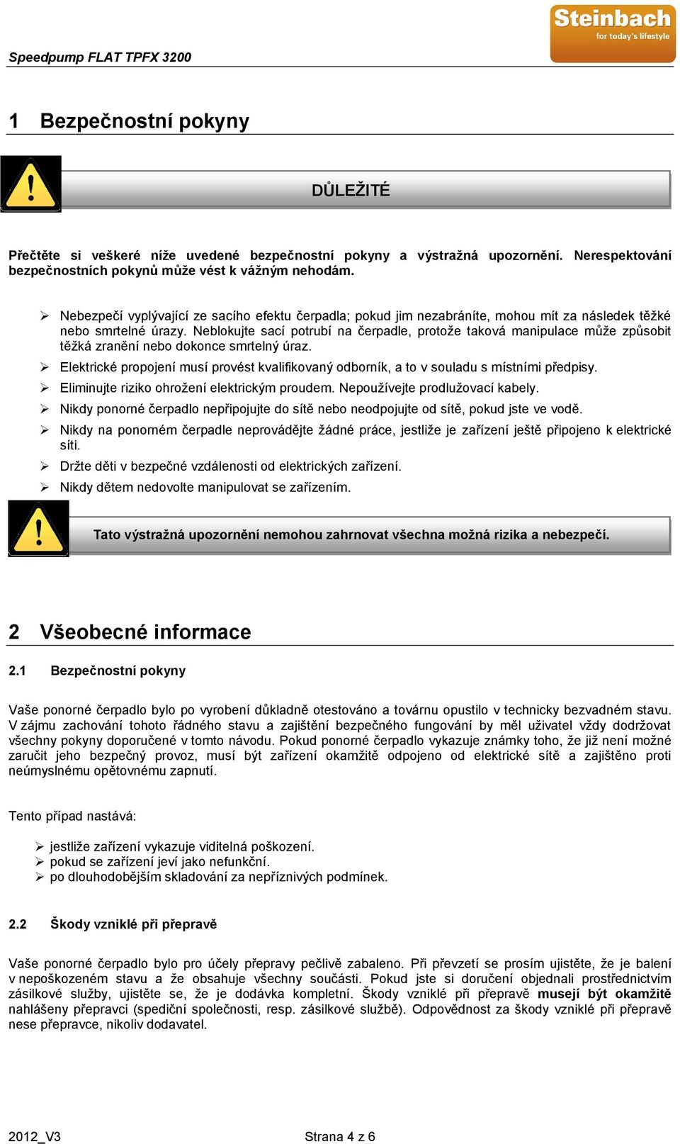 Neblokujte sací potrubí na čerpadle, protože taková manipulace může způsobit těžká zranění nebo dokonce smrtelný úraz.