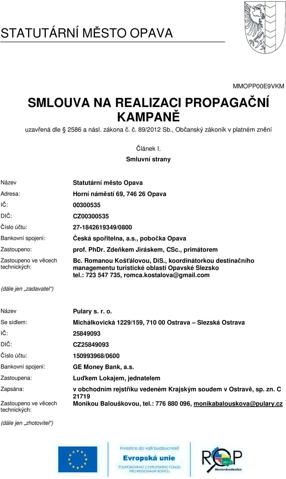 technických: (dále jen zadavatel ) Česká spořitelna, a.s., pobočka Opava prof. PhDr. Zdeňkem Jiráskem, CSc., primátorem Bc. Romanou Košťálovou, DiS.