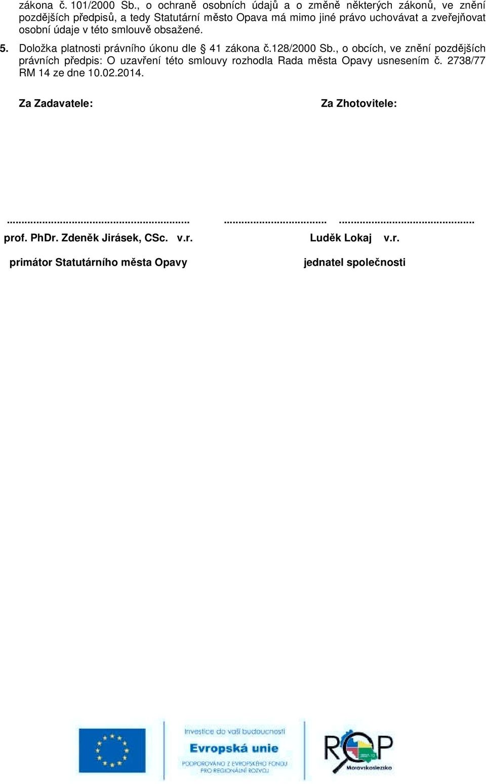 a zveřejňovat osobní údaje v této smlouvě obsažené. 5. Doložka platnosti právního úkonu dle 41 zákona č.128/2000 Sb.