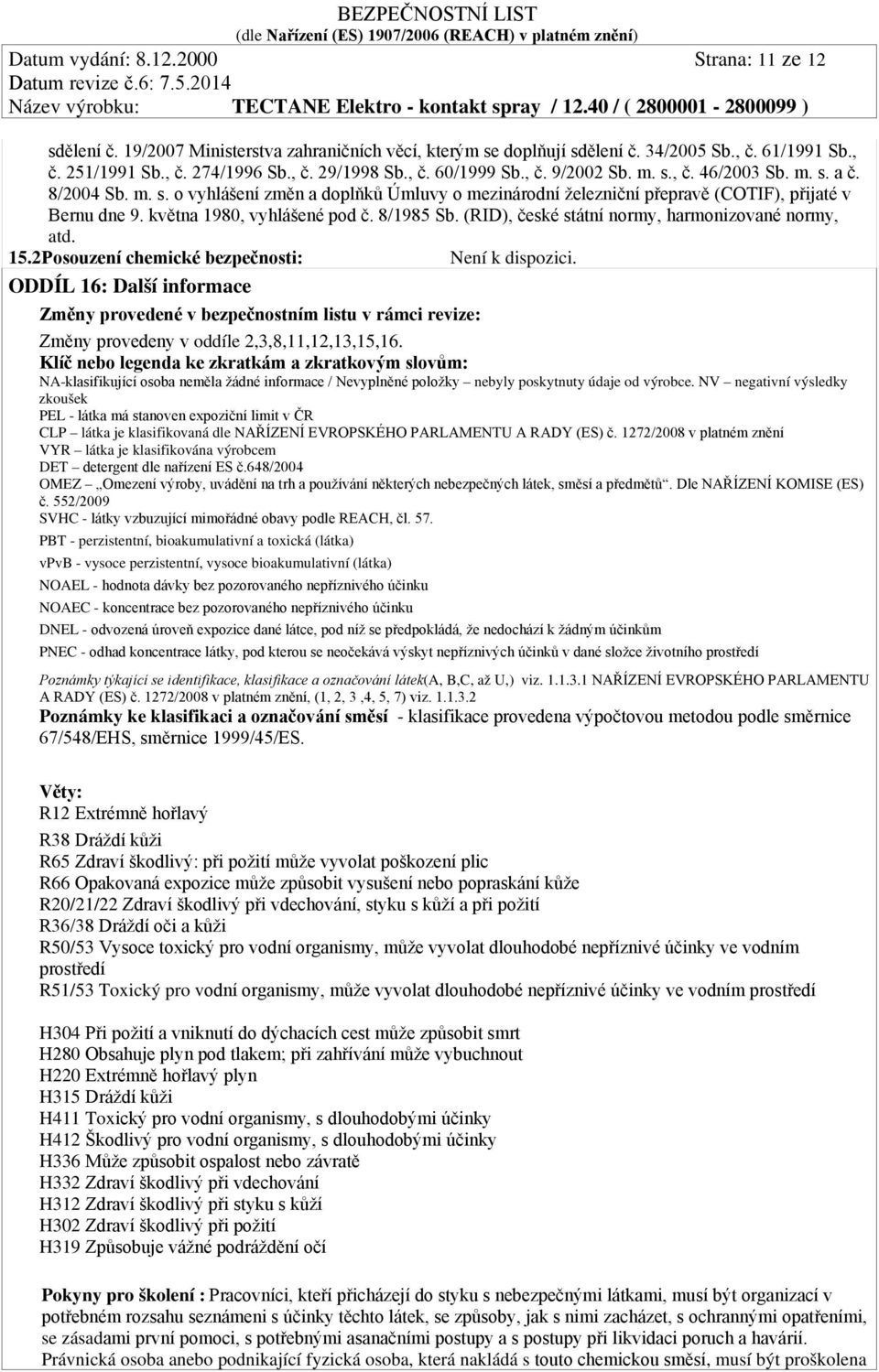 května 1980, vyhlášené pod č. 8/1985 Sb. (RID), české státní normy, harmonizované normy, atd. 15.2 Posouzení chemické bezpečnosti: Není k dispozici.