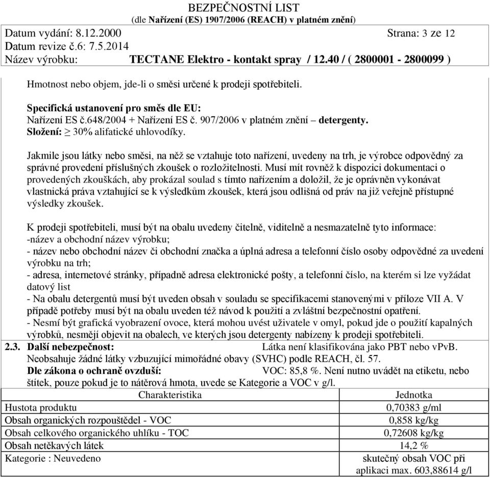 Jakmile jsou látky nebo směsi, na něž se vztahuje toto nařízení, uvedeny na trh, je výrobce odpovědný za správné provedení příslušných zkoušek o rozložitelnosti.