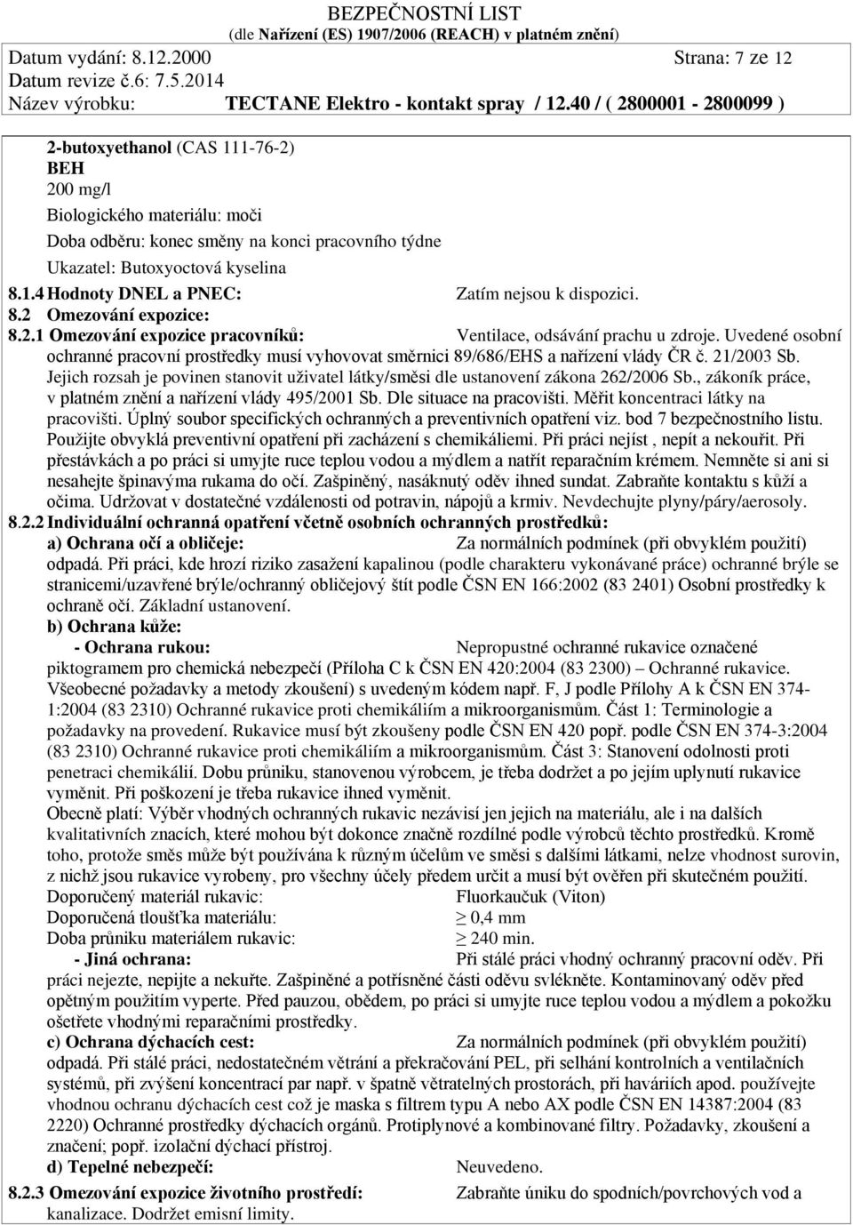 21/2003 Sb. Jejich rozsah je povinen stanovit uživatel látky/směsi dle ustanovení zákona 262/2006 Sb., zákoník práce, v platném znění a nařízení vlády 495/2001 Sb. Dle situace na pracovišti.