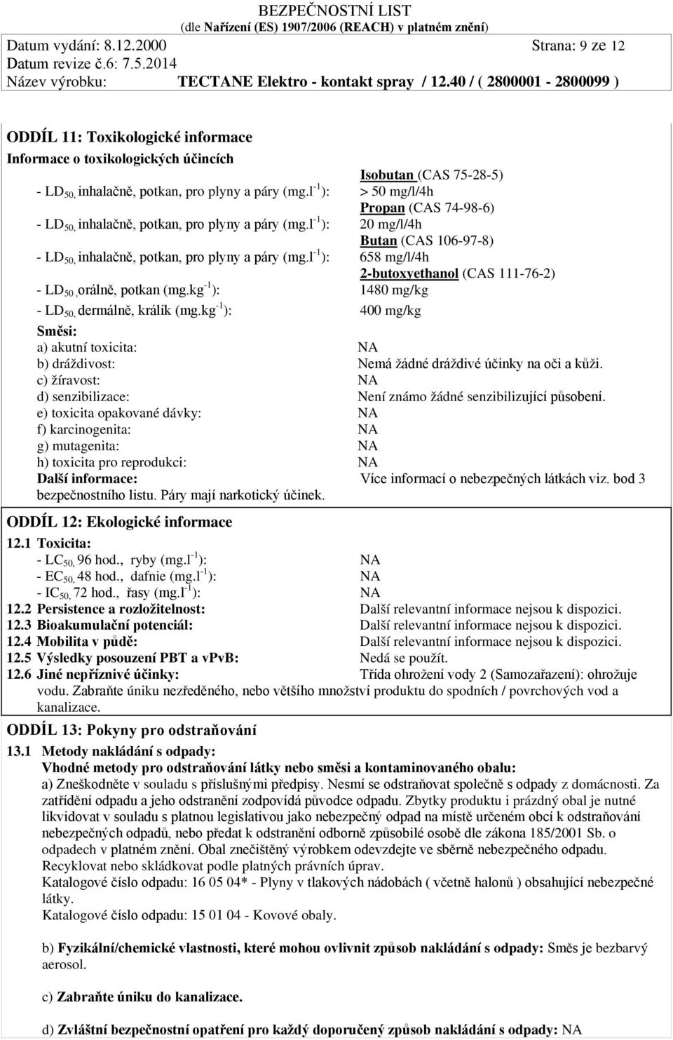 l -1 ): 658 mg/l/4h 2-butoxyethanol (CAS 111-76-2) - LD 50, orálně, potkan (mg.kg -1 ): 1480 mg/kg - LD 50, dermálně, králík (mg.