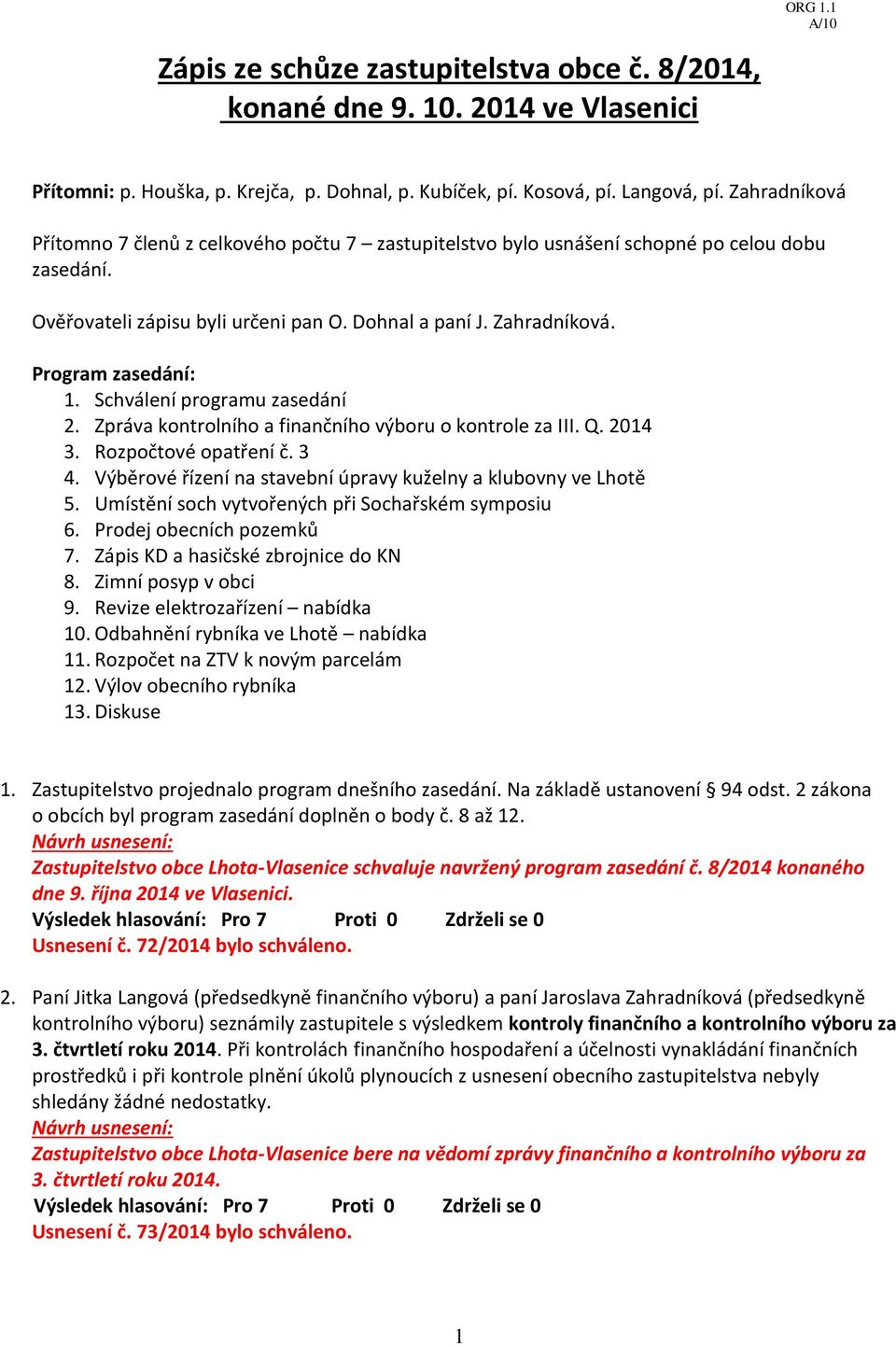 Schválení programu zasedání 2. Zpráva kontrolního a finančního výboru o kontrole za III. Q. 2014 3. Rozpočtové opatření č. 3 4. Výběrové řízení na stavební úpravy kuželny a klubovny ve Lhotě 5.