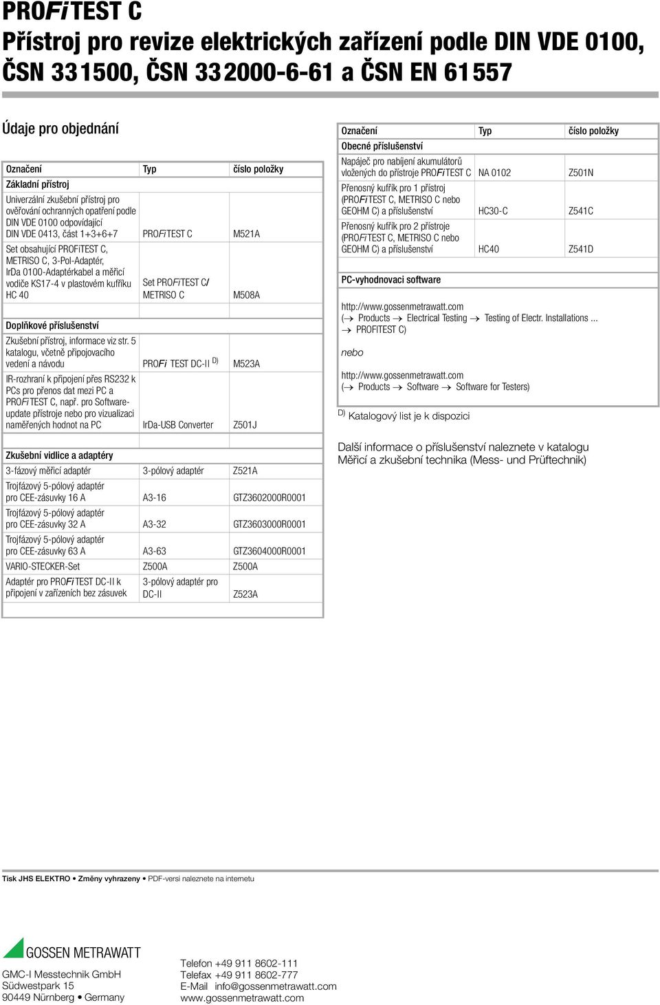 přístroj, informace viz str. 5 katalogu, včetně připojovacího vedení a návodu PROFi TEST DC-II D) M523A IR-rozhraní k připojení přes RS232 k PCs pro přenos dat mezi PC a PROFiTEST C, např.