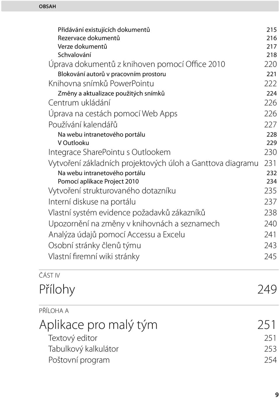 Integrace SharePointu s Outlookem 230 Vytvoření základních projektových úloh a Ganttova diagramu 231 Na webu intranetového portálu 232 Pomocí aplikace Project 2010 234 Vytvoření strukturovaného