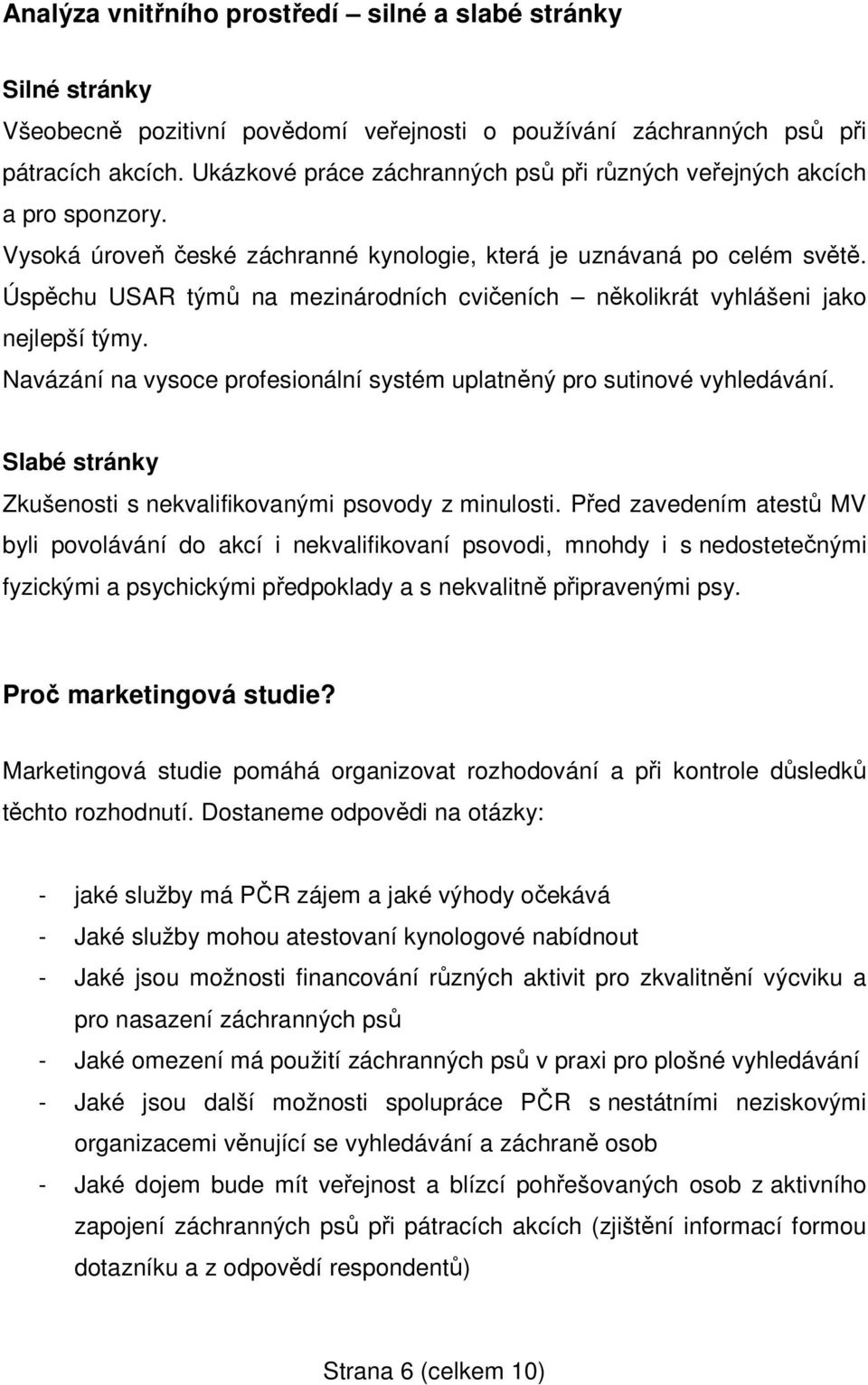 Úspěchu USAR týmů na mezinárodních cvičeních několikrát vyhlášeni jako nejlepší týmy. Navázání na vysoce profesionální systém uplatněný pro sutinové vyhledávání.