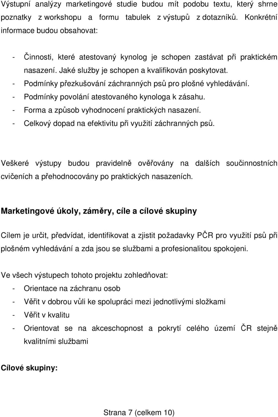 - Podmínky přezkušování záchranných psů pro plošné vyhledávání. - Podmínky povolání atestovaného kynologa k zásahu. - Forma a způsob vyhodnocení praktických nasazení.