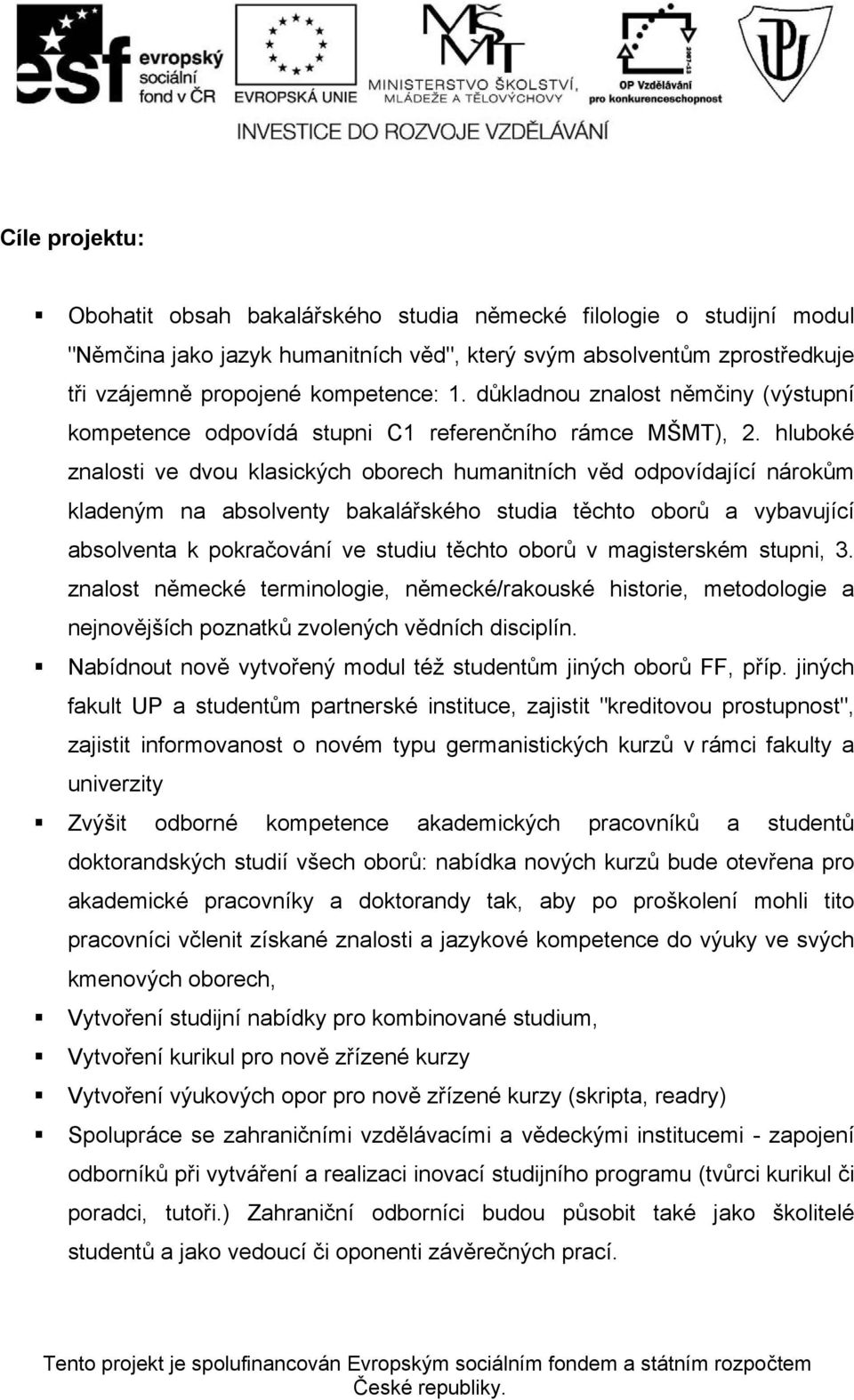 hluboké znalosti ve dvou klasických oborech humanitních věd odpovídající nárokům kladeným na absolventy bakalářského studia těchto oborů a vybavující absolventa k pokračování ve studiu těchto oborů v