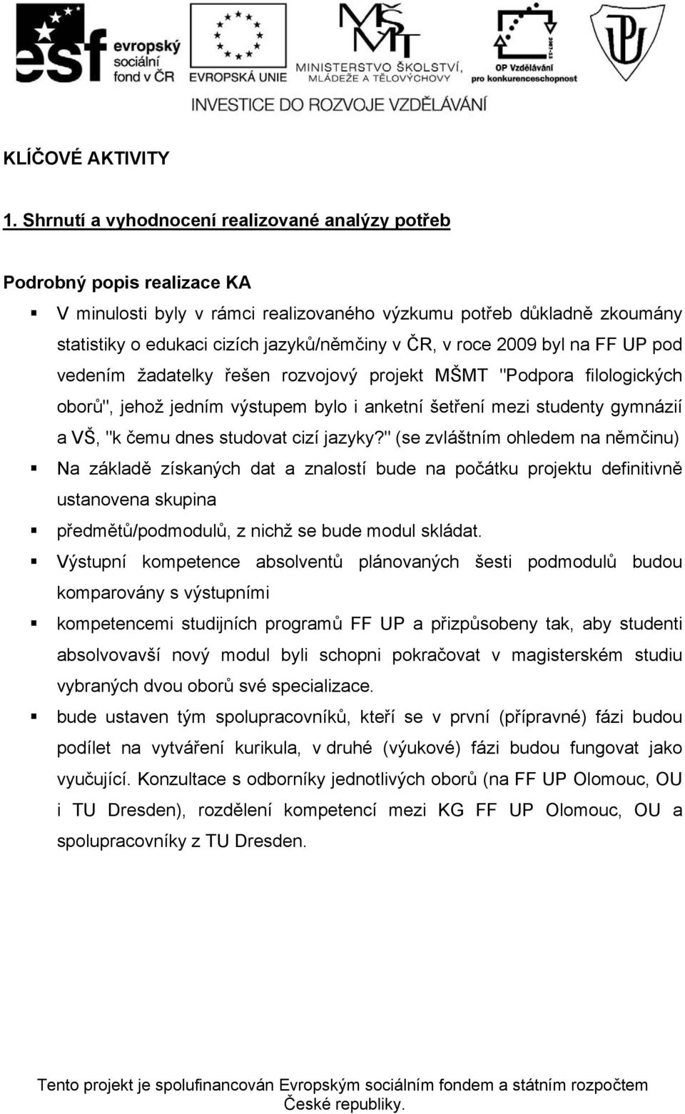 vedením žadatelky řešen rozvojový projekt MŠMT "Podpora filologických oborů", jehož jedním výstupem bylo i anketní šetření mezi studenty gymnázií a VŠ, "k čemu dnes studovat cizí jazyky?