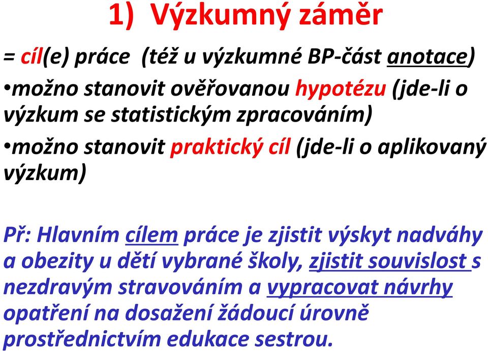 Př: Hlavním cílem práce je zjistit výskyt nadváhy a obezity u dětí vybrané školy, zjistit souvislost s