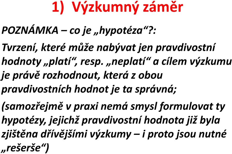 neplatí a cílem výzkumu je právě rozhodnout, která z obou pravdivostních hodnot je ta