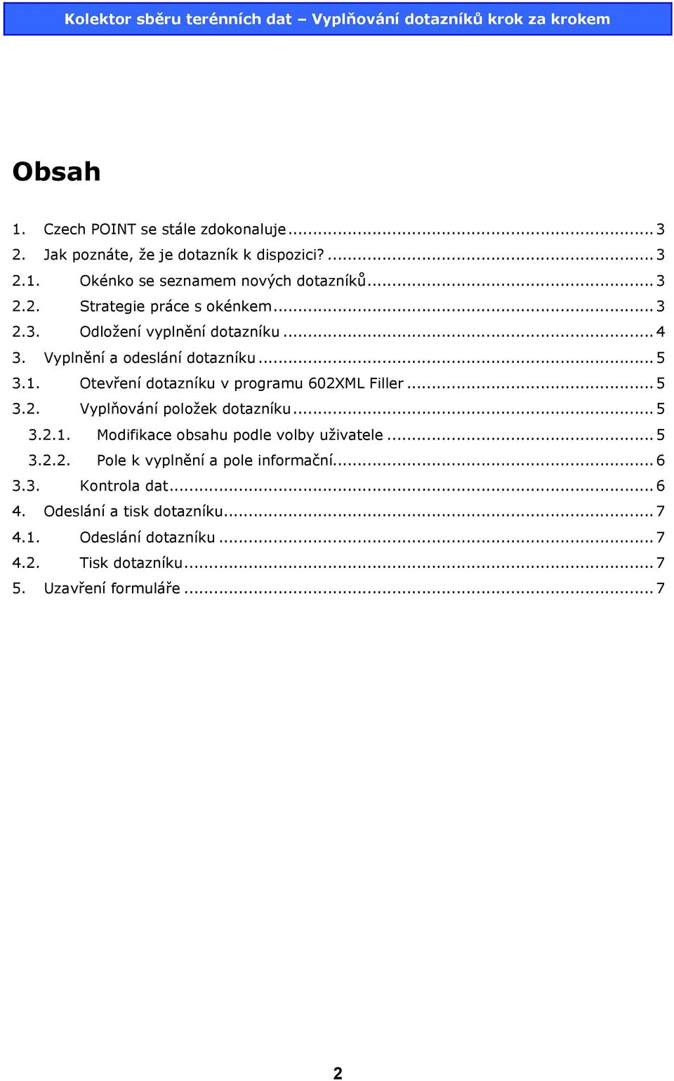 ..5 3.2.1. Modifikace obsahu podle volby uživatele...5 3.2.2. Pole k vyplnění a pole informační...6 3.3. Kontrola dat...6 4.