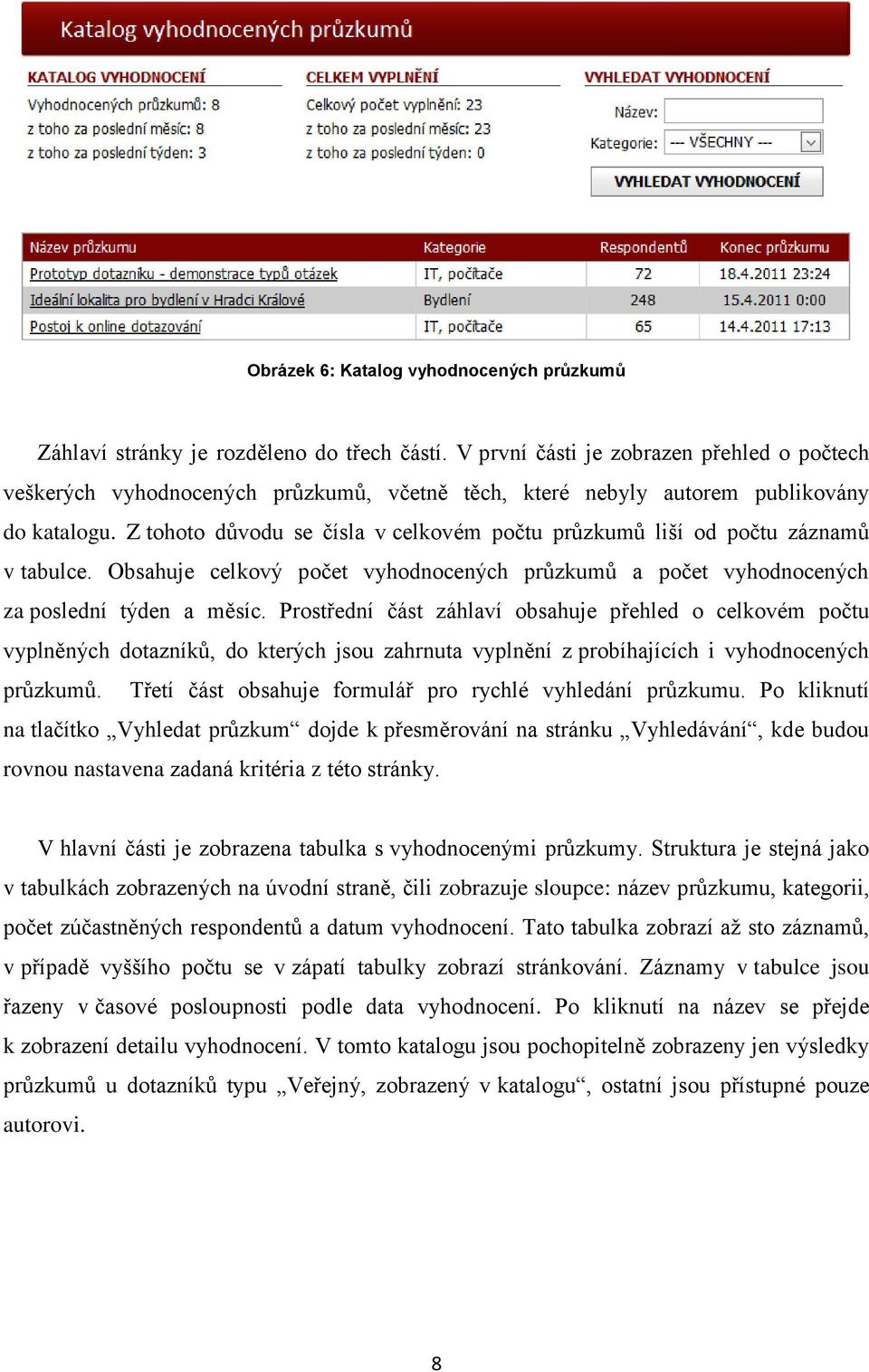 Z tohoto důvodu se čísla v celkovém počtu průzkumů liší od počtu záznamů v tabulce. Obsahuje celkový počet vyhodnocených průzkumů a počet vyhodnocených za poslední týden a měsíc.