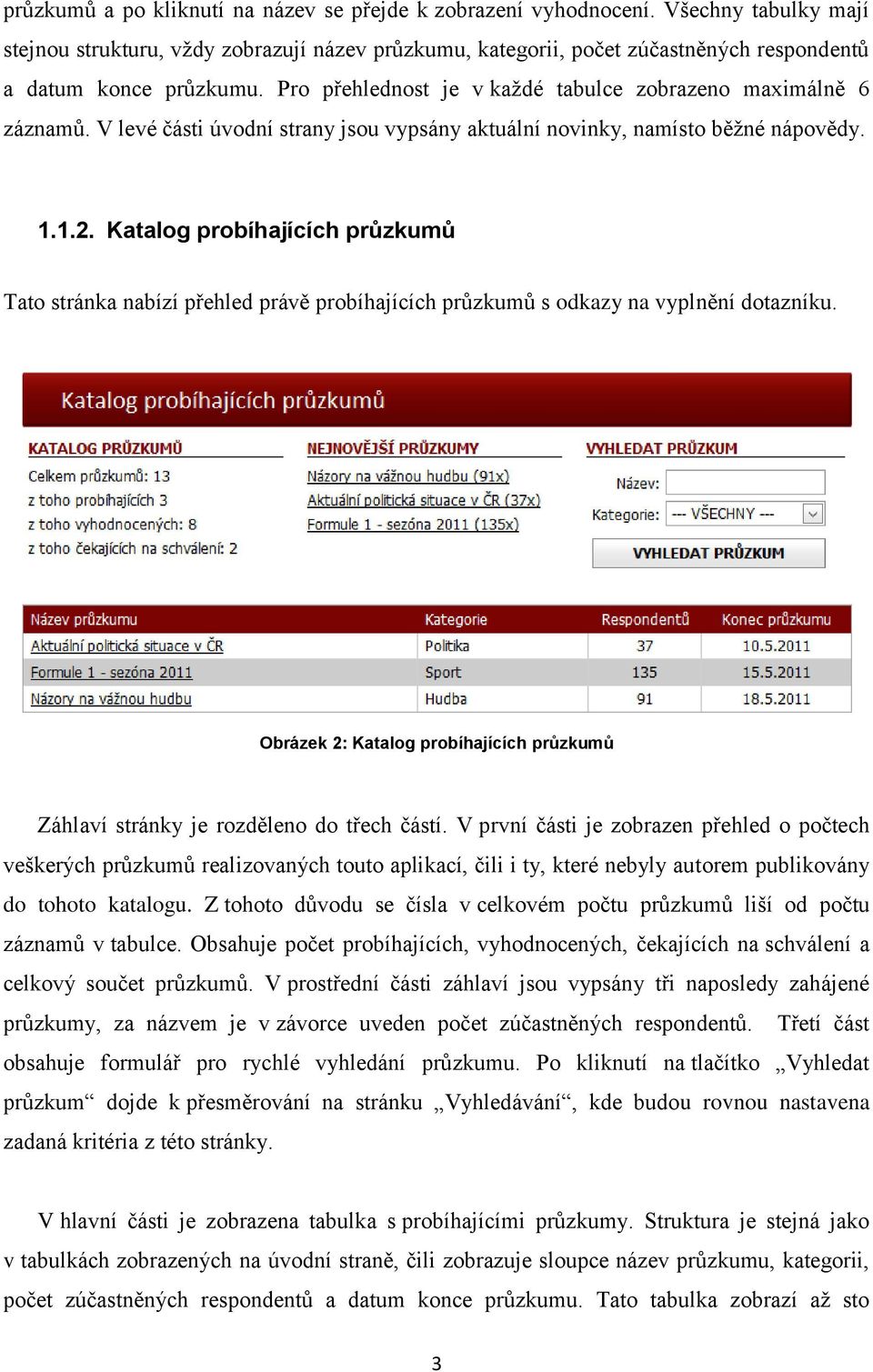 Pro přehlednost je v každé tabulce zobrazeno maximálně 6 záznamů. V levé části úvodní strany jsou vypsány aktuální novinky, namísto běžné nápovědy. 1.1.2.