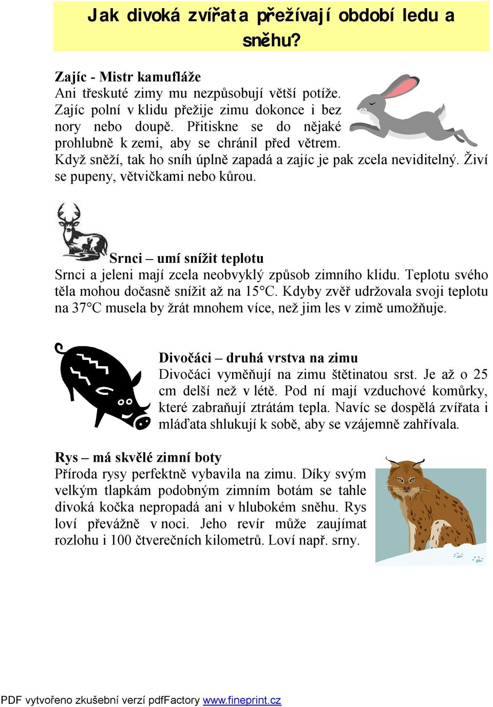 Srnci umí snížit teplotu Srnci a jeleni mají zcela neobvyklý způsob zimního klidu. Teplotu svého těla mohou dočasně snížit až na 15 C.