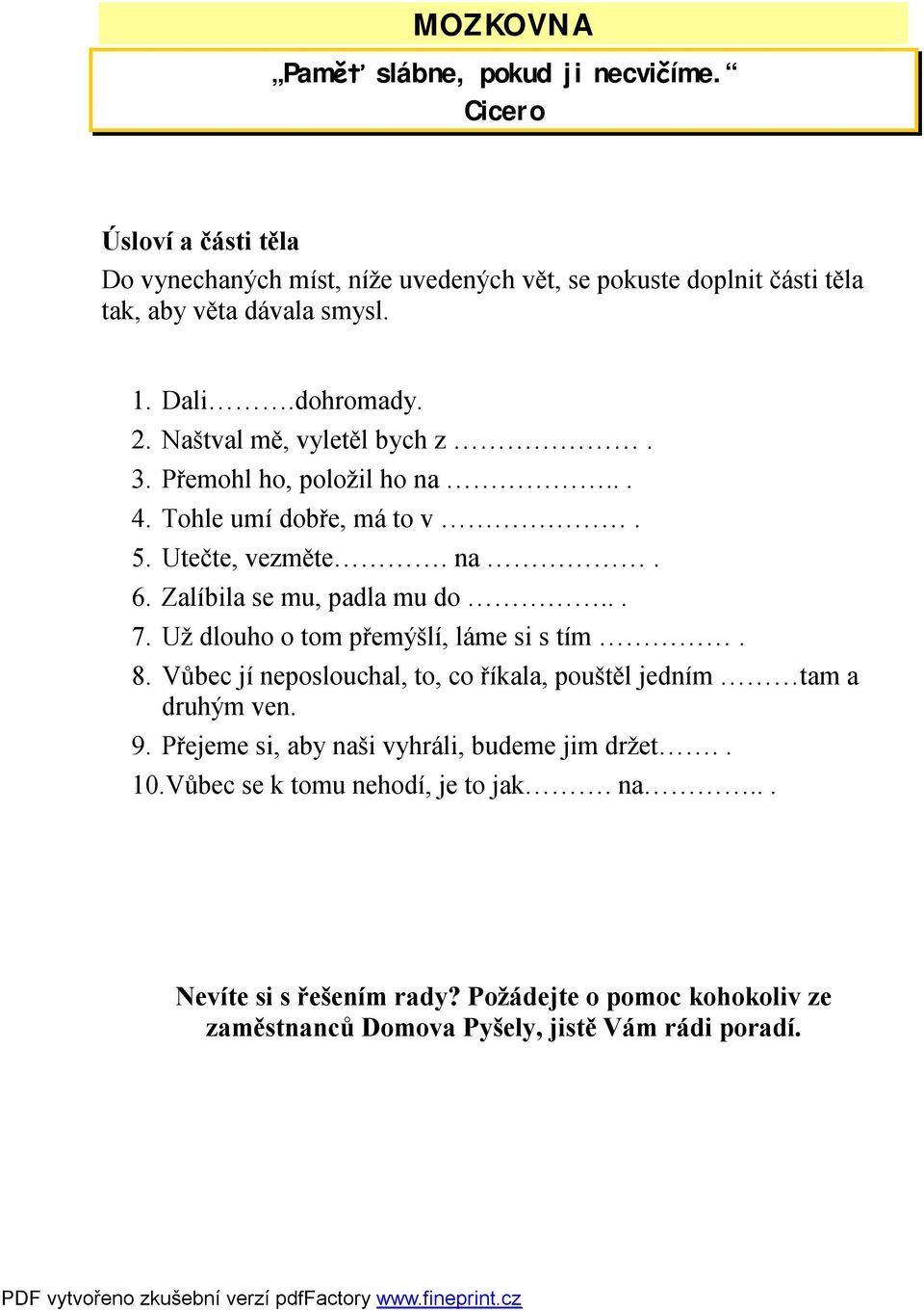 Naštval mě, vyletěl bych z. 3. Přemohl ho, položil ho na... 4. Tohle umí dobře, má to v. 5. Utečte, vezměte. na. 6. Zalíbila se mu, padla mu do... 7.